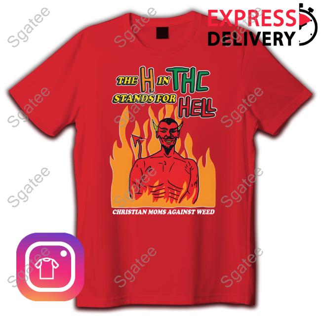 Shirts That Go Hard Merch The H In THC Stands For Hell Tee Shirt
