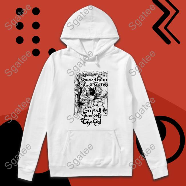 Once Upon A Time Go Fuck Yourself The End T-Shirt Shirts That Go Hard