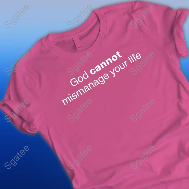 Official God Cannot Mismanage Your Life Shirt