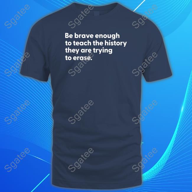 Mess In A Bottle Merch Be Brave Enough To Teach The History They Are Trying To Erase Tee Shirt
