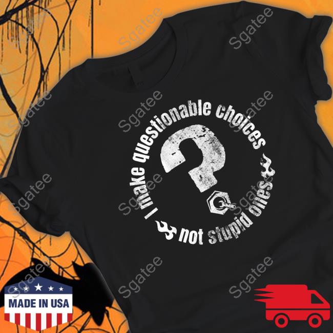 I Make Questionable Choices Not Stupid One T Shirts