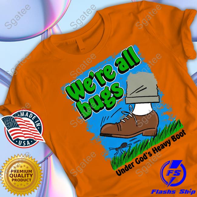 We're All Bugs Under God's Boot Tee Shirt