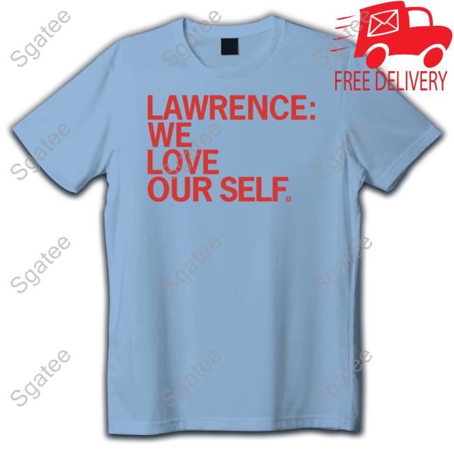 Lawrence We Love Our Self Shirt