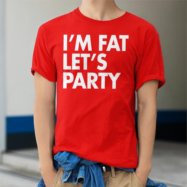I'm Fat Let’S Party Shirts Fan Emily Nyman