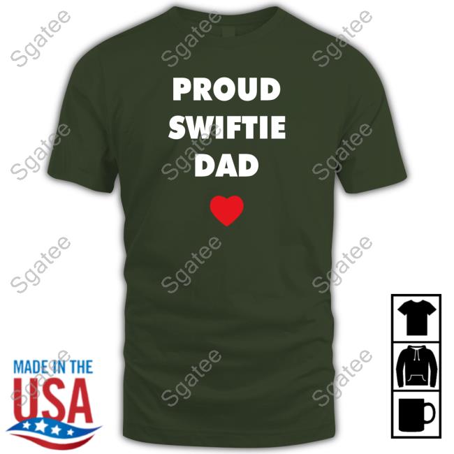 Proud Swiftie Dad Tee Proud Swiftie Dad Hooded Sweatshirt Taylor Swift Updates