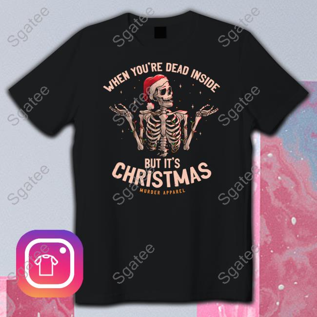 Murder Apparel Merch When You're Dead Inside But It's Christmas T Shirt