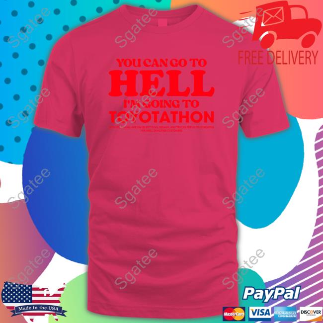 Official TeeShirtPalace You Can Go To Hell Im Going To Toyotathon Sweatshirt