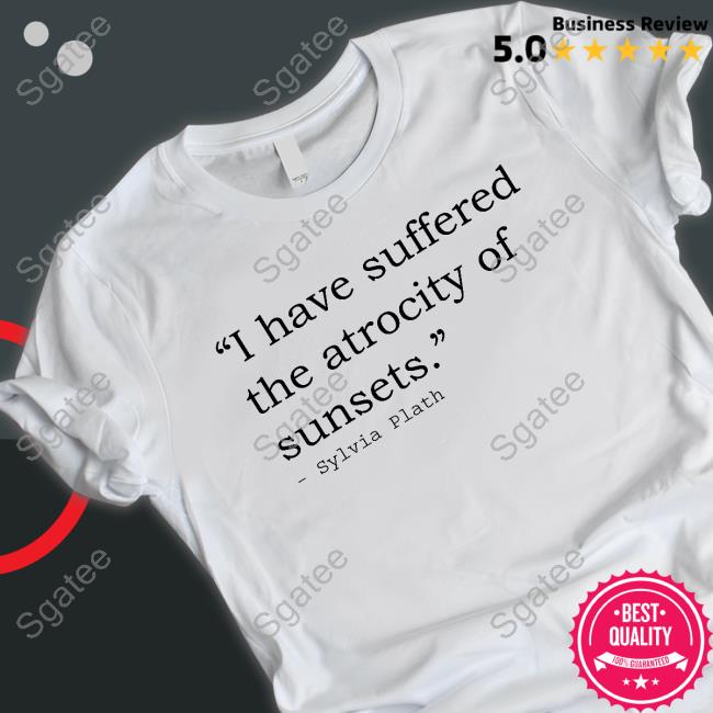I Have Suffered The Atrocity Of Sunsets T Shirt