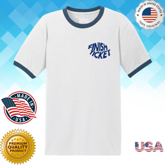 Finish Ticket Merch Finish Ticket Ringer Hot Shirt