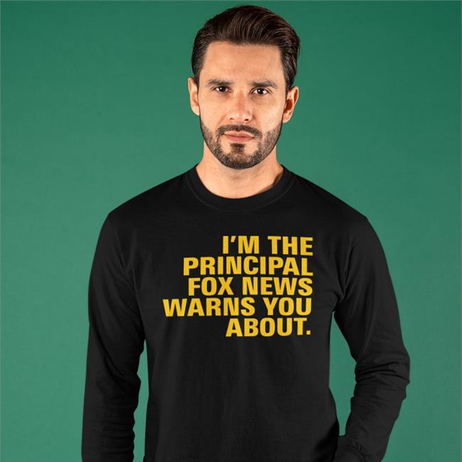 I'm The Principal Fox News Warns You About Tee Shirt