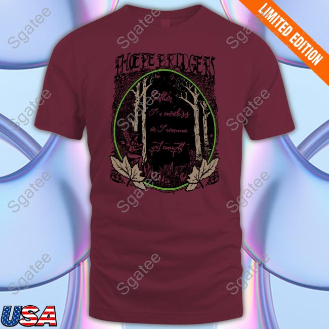 Phoebe Bridgers Either I'm Careless Or I Wanna Get Caught Shirt