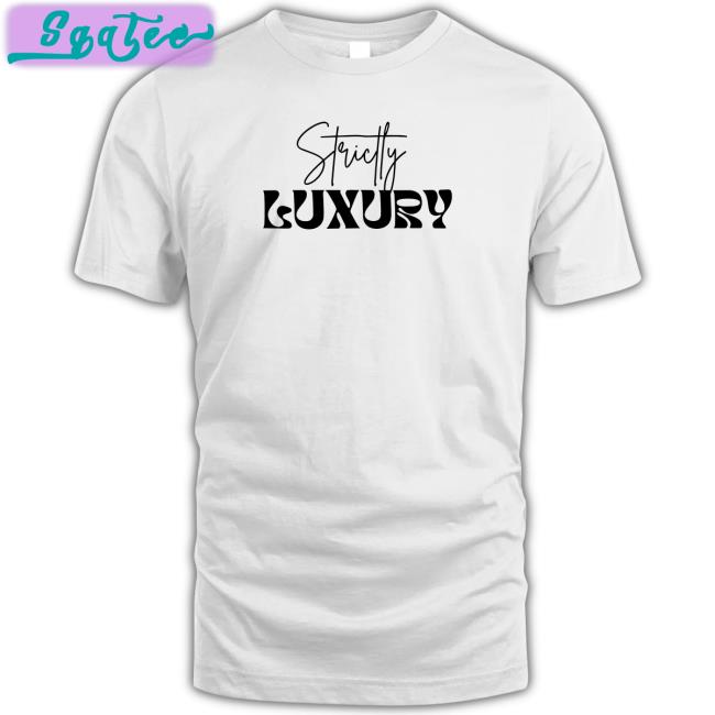 Strictly Luxury Tee Shirt