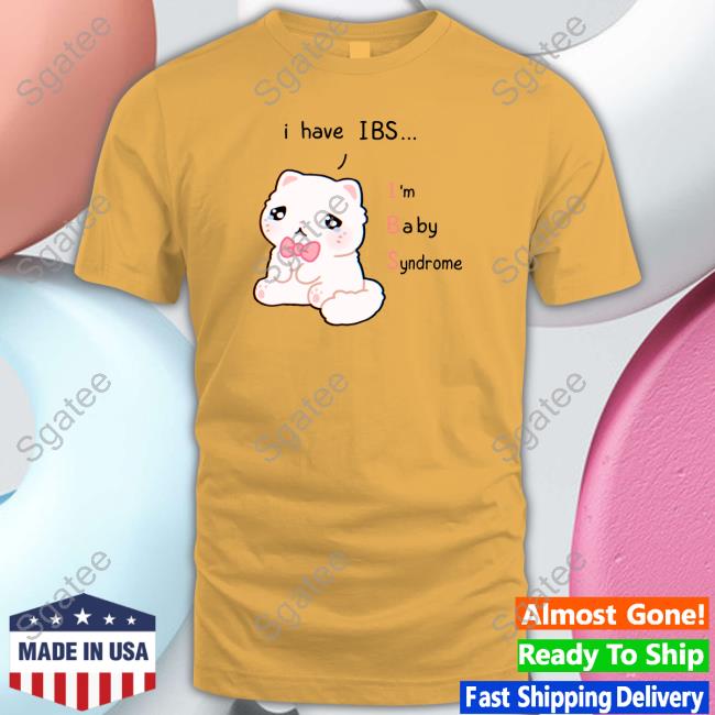 I Have Ibs I'm Baby Syndrome T Shirt I Have Ibs I'm Baby Syndrome Tee Shirt