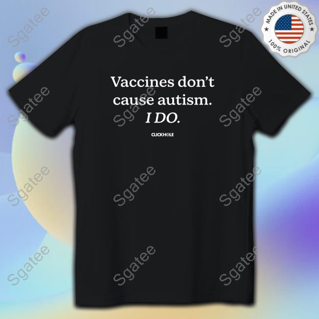 Vaccines Don't Cause Autism I Do Tee