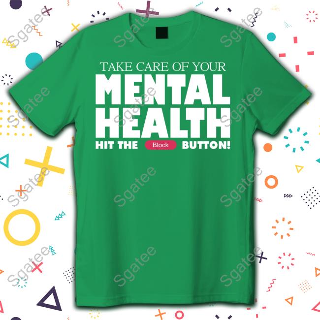 Official Take Care Of Your Mental Health Hit The Block Button T Shirt