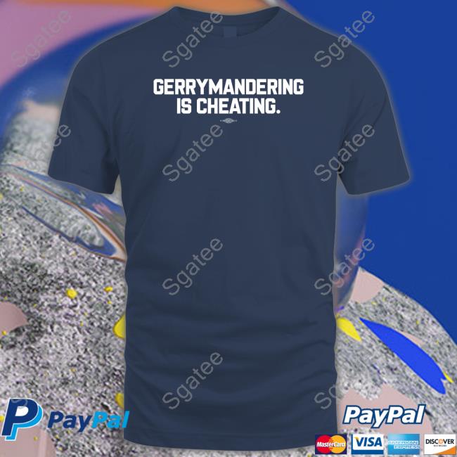 Democratic Redistricting Merch Gerrymandering Is Cheating T Shirt Ted Corcoran