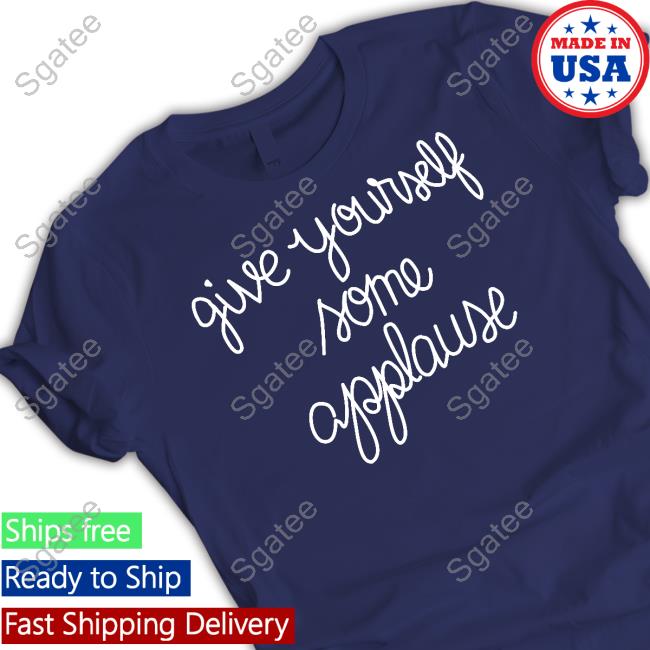 Give Yourself Some Applause T Shirts