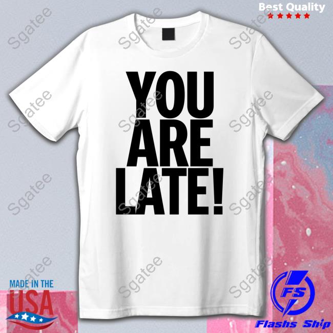 You Are Late Tee
