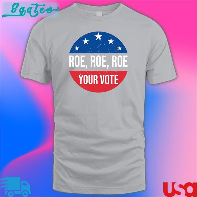 Heidiho Roe Roe Roe Your Vote Shirt 2022 Vote Blue In 2022