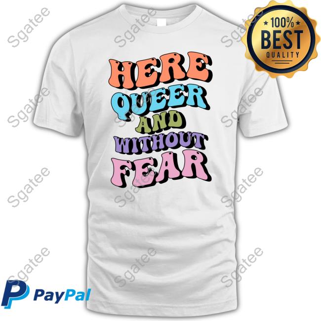 Official Here Queer And Without Fear T Shirts
