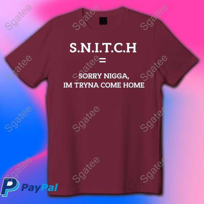 SNITCH Equal Sorry Nigga Im Tryna Come Home T-Shirt Qurandale