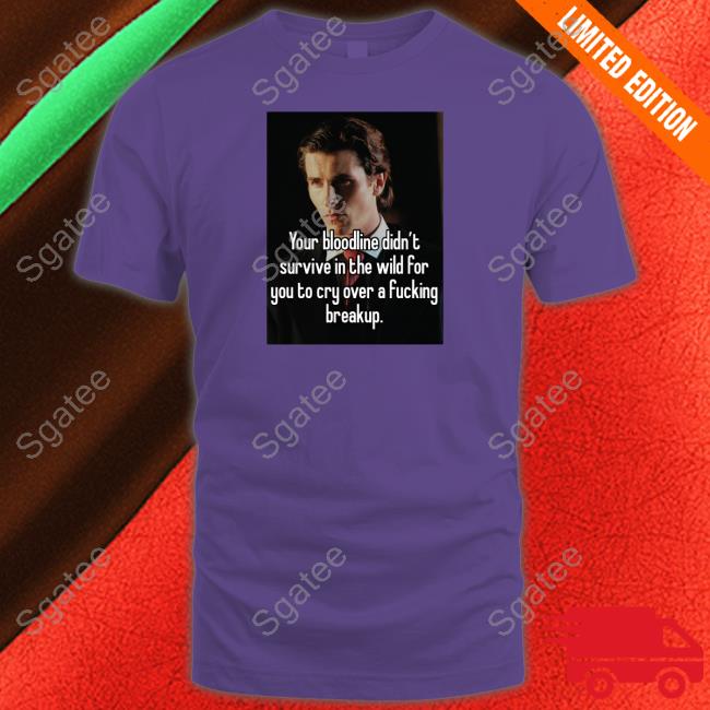 Official Your Bloodline Didn't Survive In The Wild For You To Cry Over A Fucking Breakup Hoodie