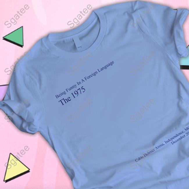 Being Funny In A Foreign Language The 1975 Shirt