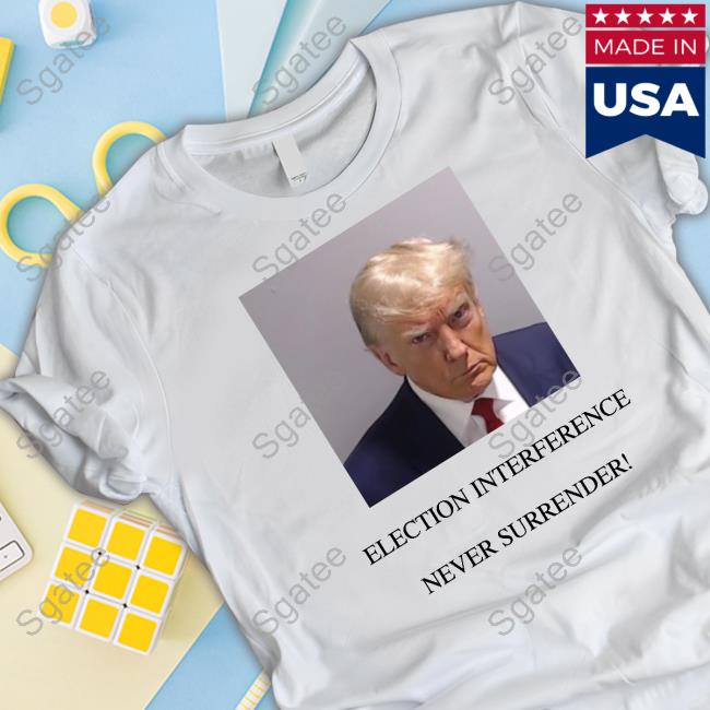 Official Trump Mugshot Election Interference Never Surrender Shirt