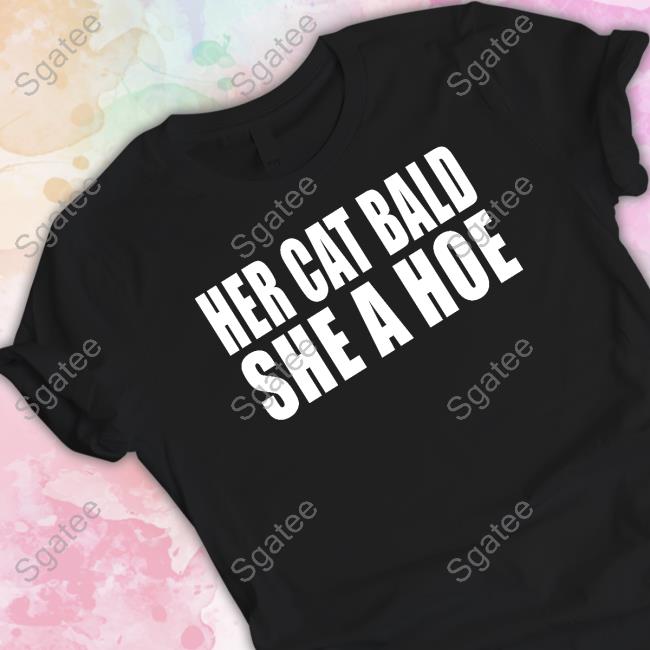 Her Cat Bald She A Hoe Shirts