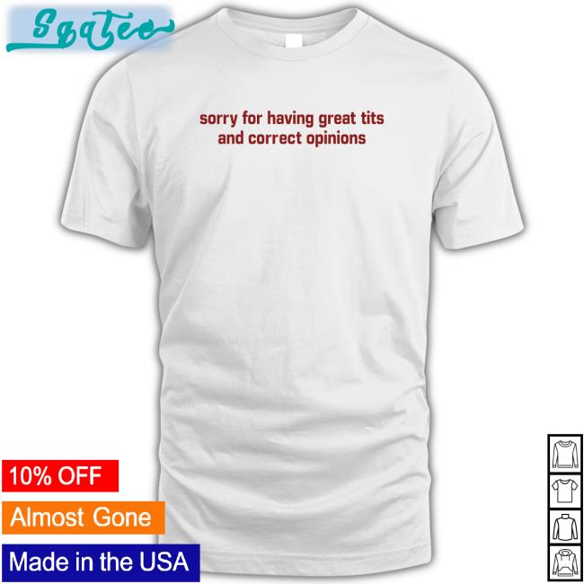 Shirts That Go Hard Sorry For Having Great Tits And Correct Opinions Zip Up Hooded Shirtsthtgohard