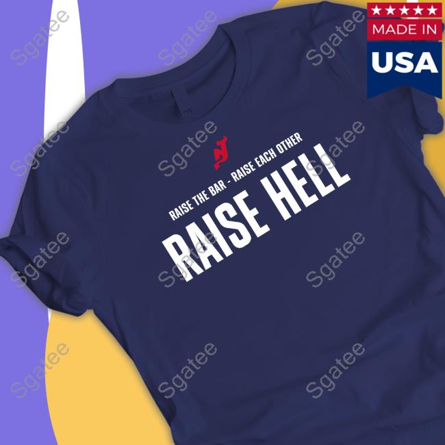 Raise The Bar - Raise Each Other Raise Hell Hoodie Official Raise The Bar - Raise Each Other Raise Hell Tee