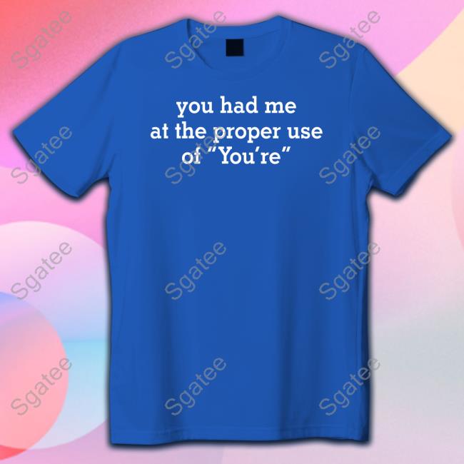 You Had Me At The Proper Use Of You're Shirt
