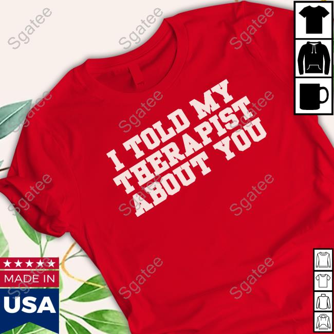 I Told My Therapist About You Limited Edition Hoodie
