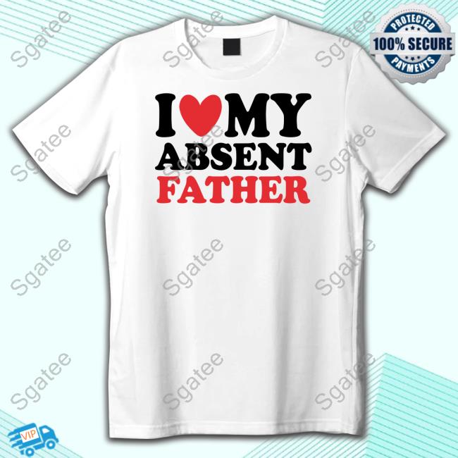 Official Shirts That Go Hard I Heart My Absent Father T Shirts Thegoodshirts