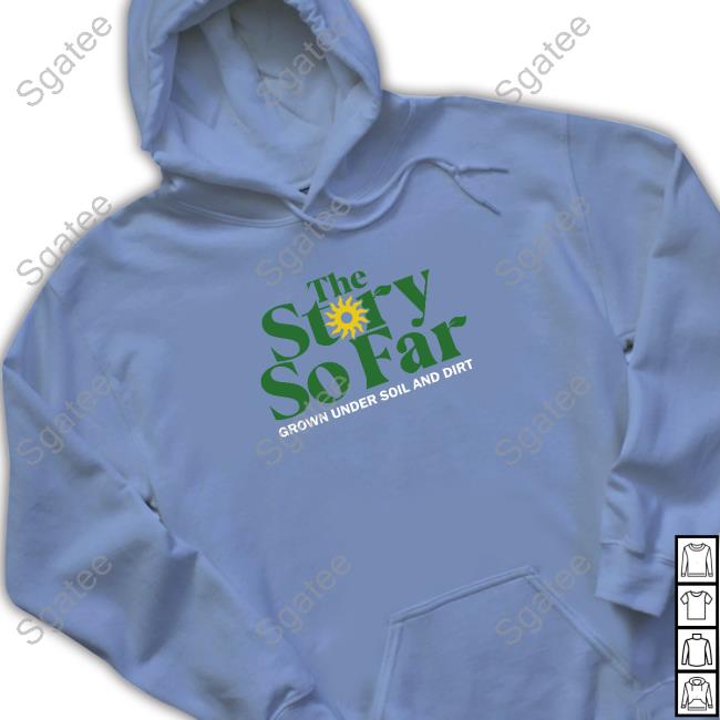 The Story So Far Grown Under Soil & Dirt Sweatshirt The Story So Far Grown Under Soil & Dirt Shirts