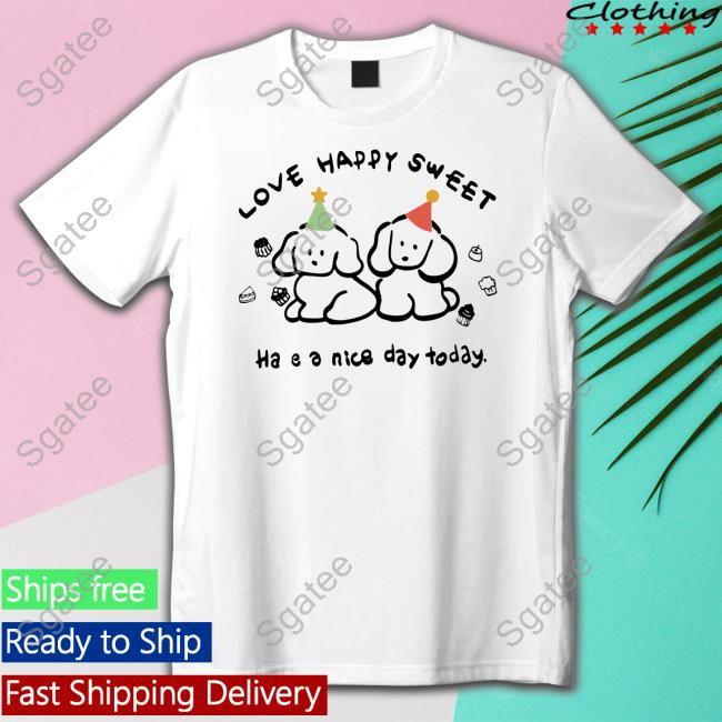 Love Happy Sweet Have A Nice Day Today Shirt