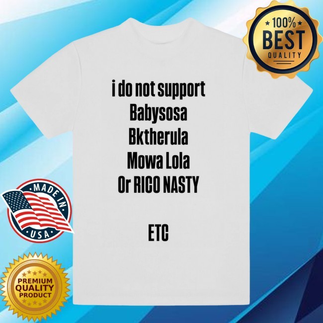 I Do Not Support Babysosa Bktherula Mowa Lola Or Rico Nasty Etc New T-Shirt