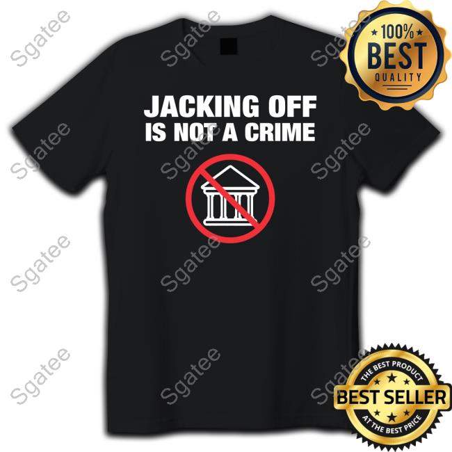 Jacking Off Is Not A Crime Tee Shirtbimbo