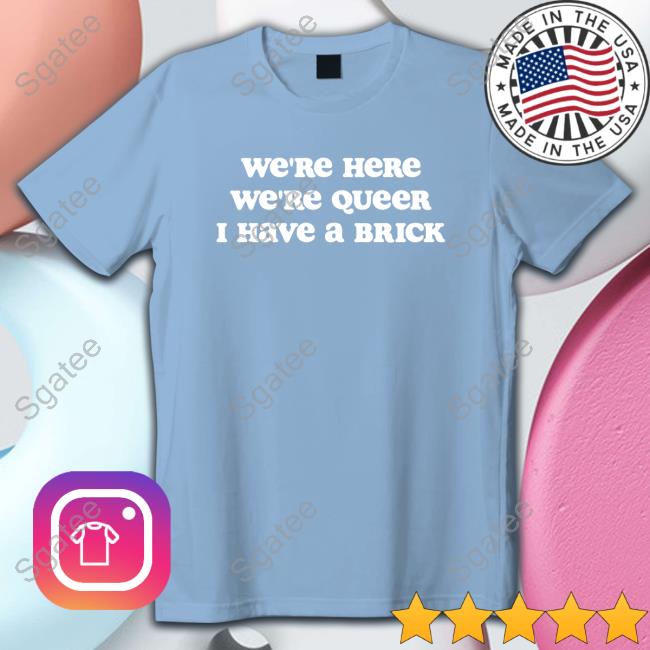 We're Here We're Queer I Have A Brick T-Shirt