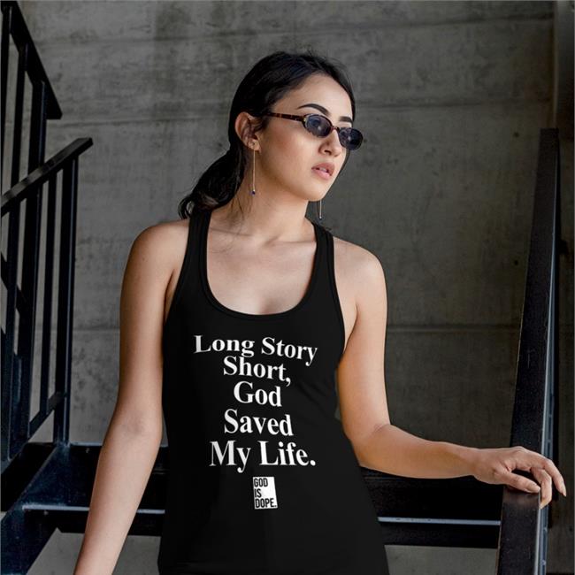 God Is Dope Shop Long Story Short God Saved My Life T Shirt Yolett McPhee McCuin