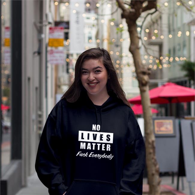 No Lives Matter Fuck Everybody Shirts