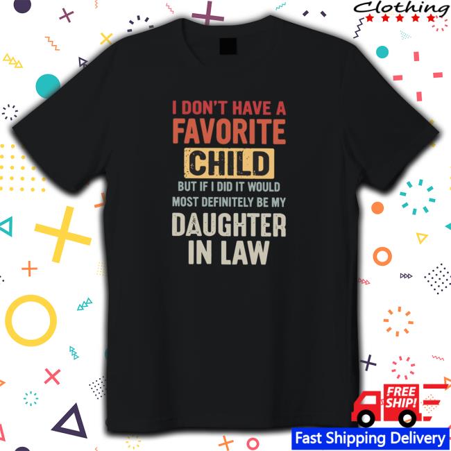 I Don’t Have A Favorite Child But If I Did I Would T-Shirt