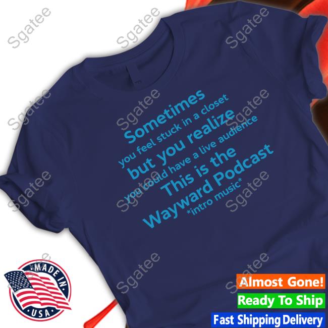 Sometimes You Feel Stuck In A Closet But You Realize You Could Have A Live Audience This Is The Wayward Podcast Intro Music Tee