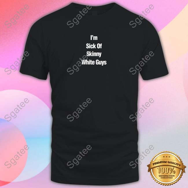 Official Patrick Gilchrist Store I''m Sick Of Skinny White Guys Shirt Devin Papadol