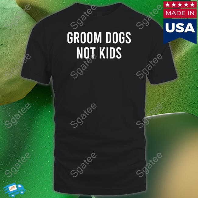 Groom Dogs Not Kids Tee Shirt Joslyn Mahr-Batuz