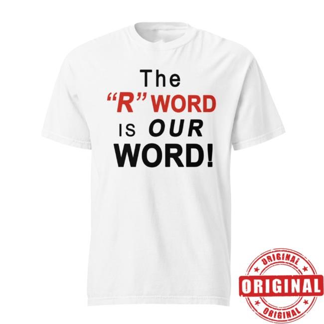 The "R" Word Is Our Word! Shirt