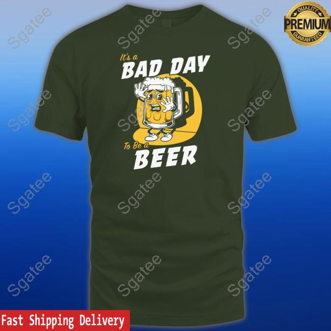 It's A Bad Day To Be A Beer New Tee