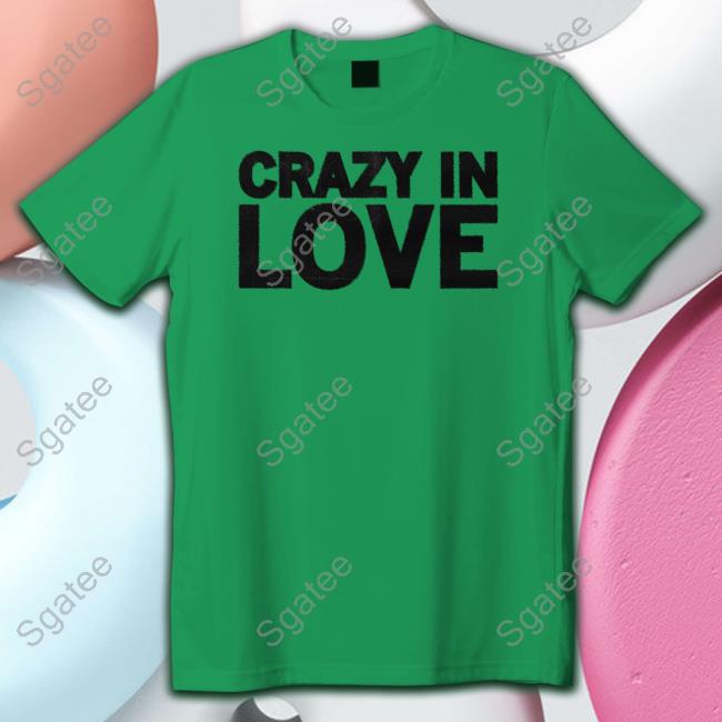 Crazy In Love Tee Shirt Ladygaga