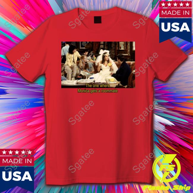 Official Friends The One Where Monica Gets A Roommate Shirts