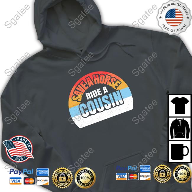 Shirts With Threatening Auras Save A Horse Save Ride A Cousin Sweatshirt Disturbingshirt